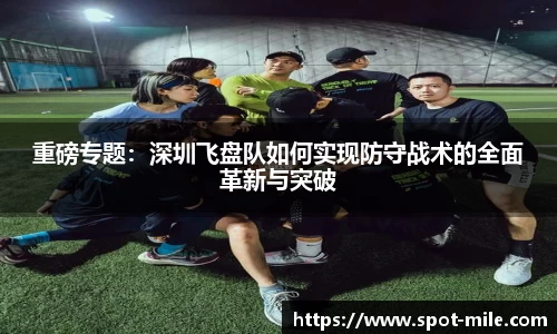 重磅专题：深圳飞盘队如何实现防守战术的全面革新与突破